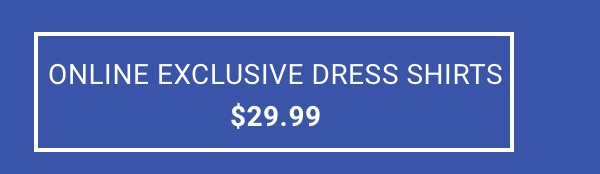 Online Exclusive Dress Shirts $29.99