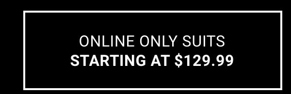 Online Only | Suits Starting At $129.99