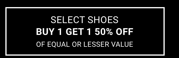 Select Shoes Buy  Get 1 50% off of equal or lesser value. See terms below.