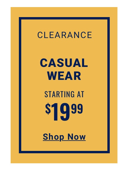 Clearance Casual Wear Starting at $19.99 - Shop Now