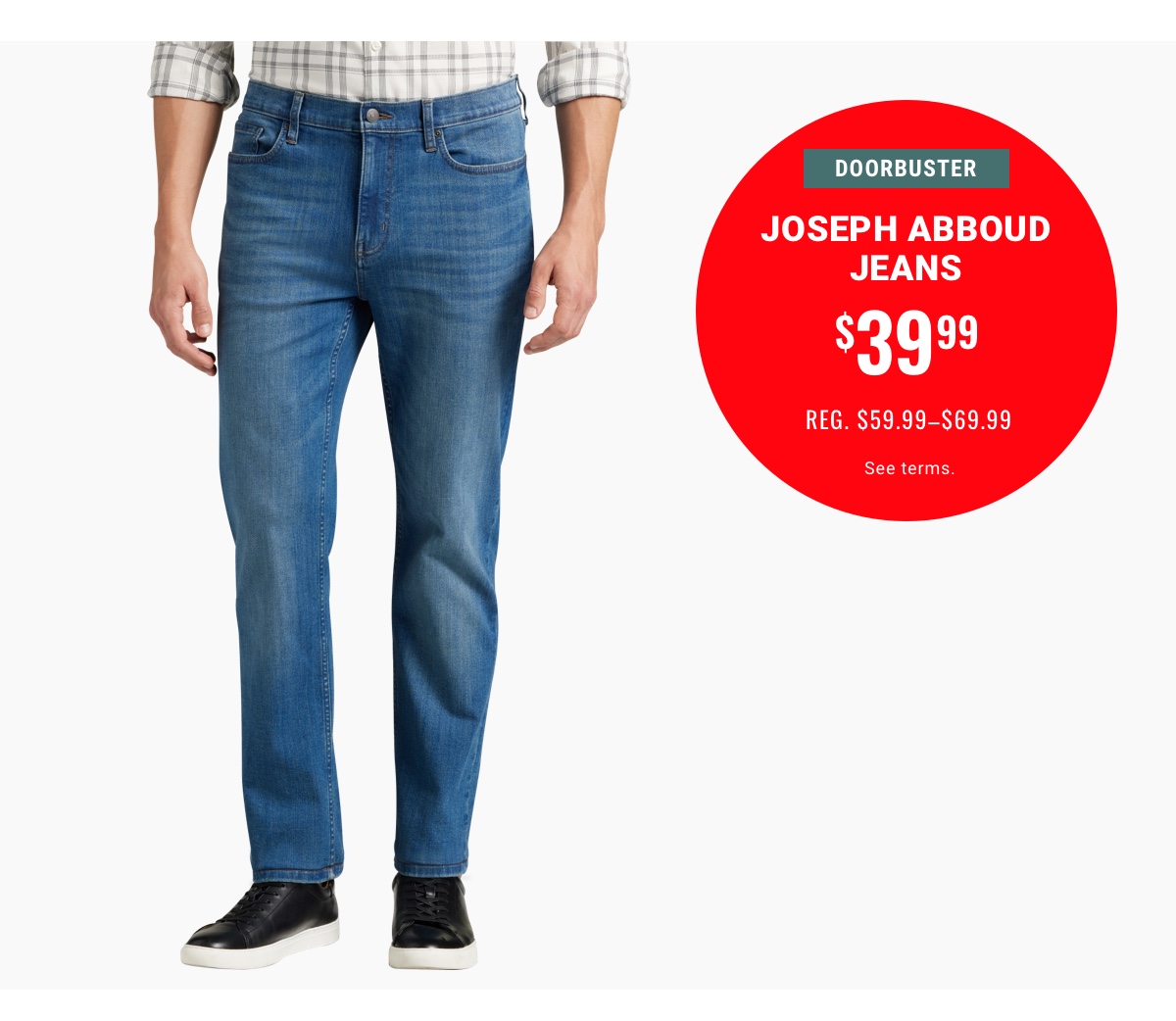 DOORBUSTER Joseph Abboud Jeans $39.99 Reg. $59.99-$69.99 - Shop Now. See terms.