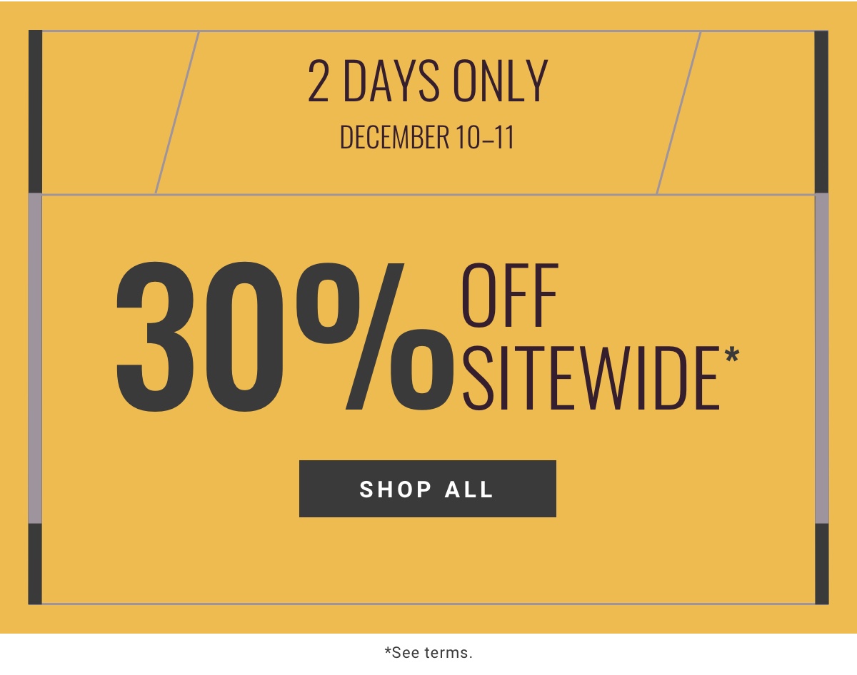 2 Days Only Dec 10-11 30% Off Sitewide* - Shop All