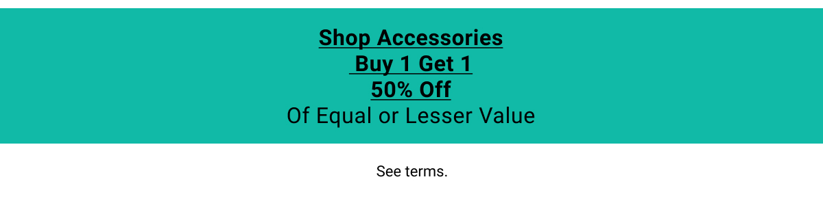 Shop Accessories Buy 1 Get 1 50% Off Of Equal or Lesser Value