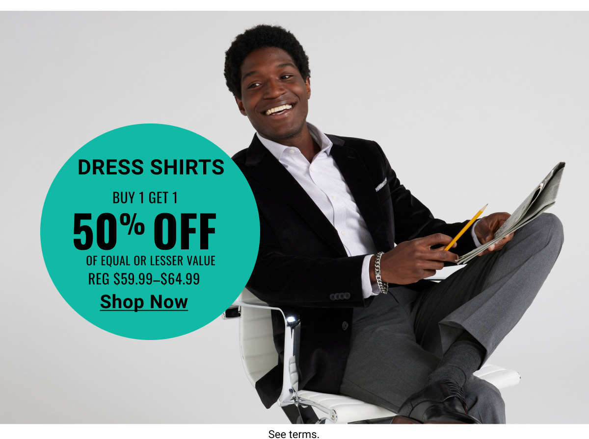 Buy 1 Get 1 Of Equal or Lesser Value 50% Off | Dress Shirts Reg. $59.99-$64.99 - Shop Now