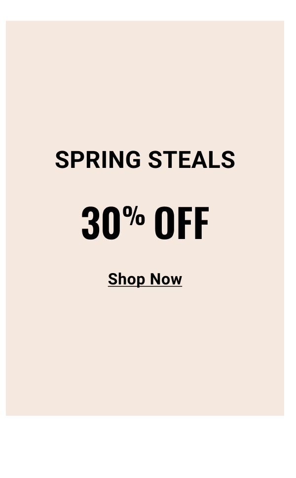 SPRING STEALS 30% Off - Shop Now