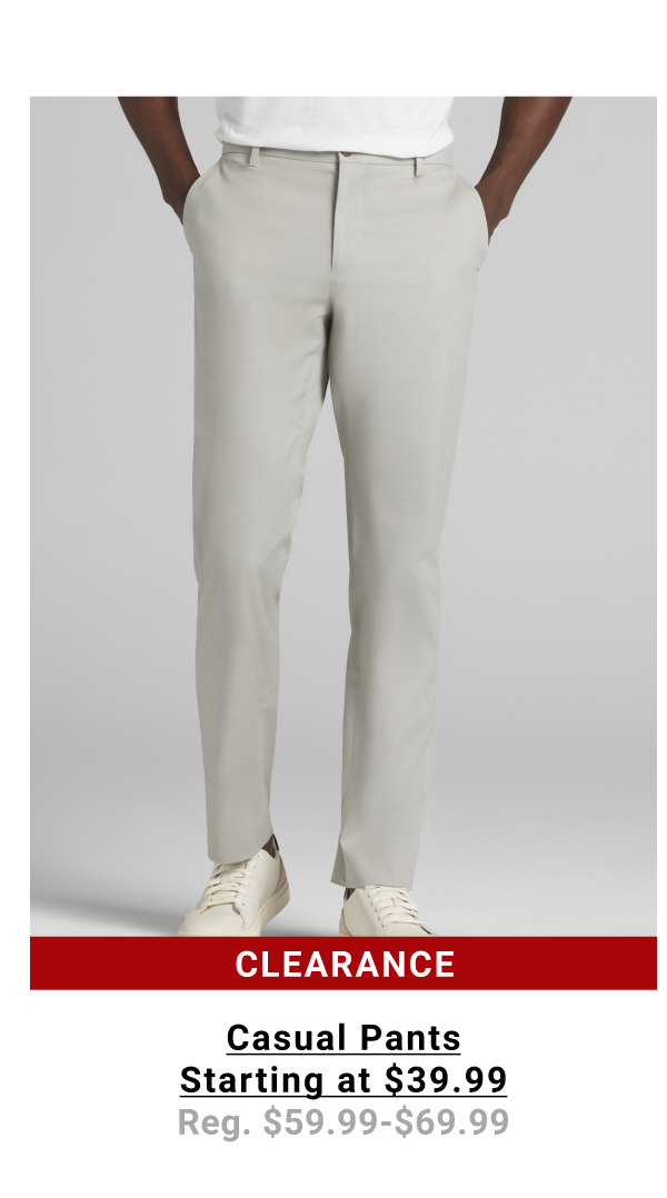 Clearance Casual Pants Starting at $39.99 Reg. $59.99-$69.99