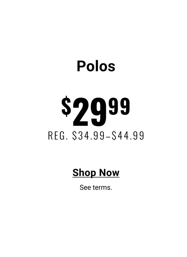 Polos $29.99 Reg. $34.99-$44.99 - Shop Now