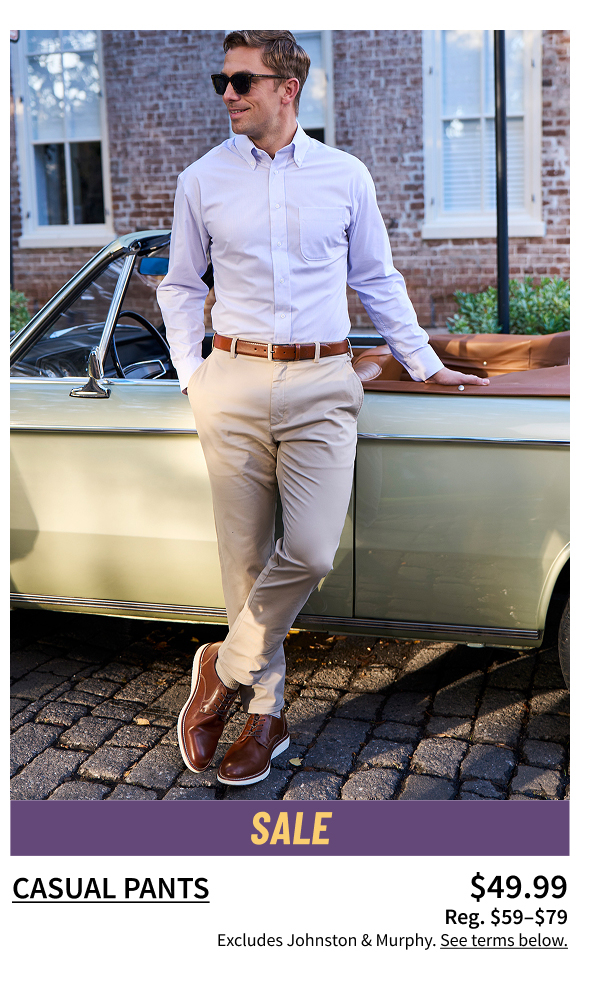 Casual Pants $49.99 Reg. $59-$79 Shop Now See terms below.