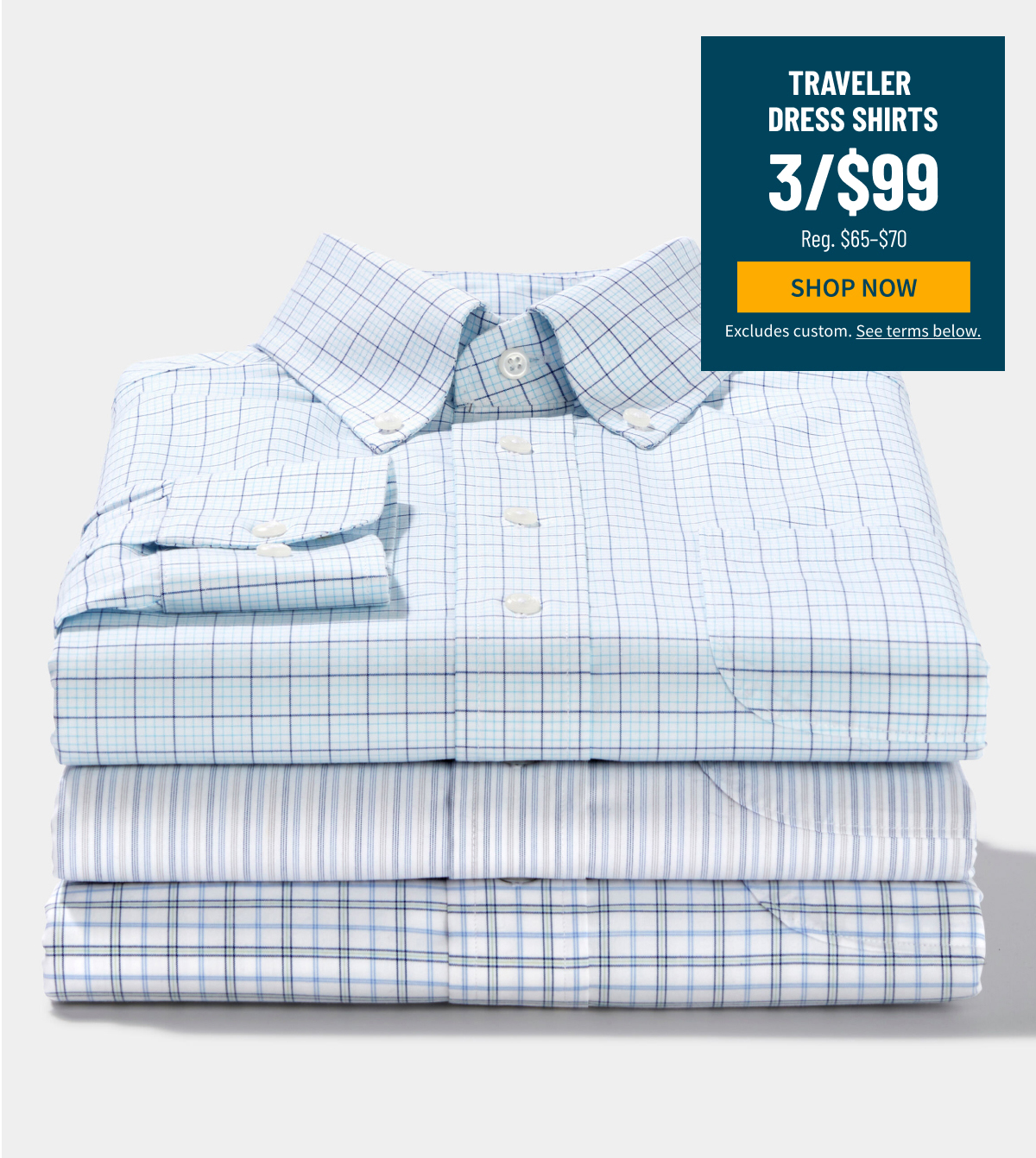 Traveler Dress Shirts 3/$99 Reg. $65-$70 Shop Now Excludes custom. See terms below.