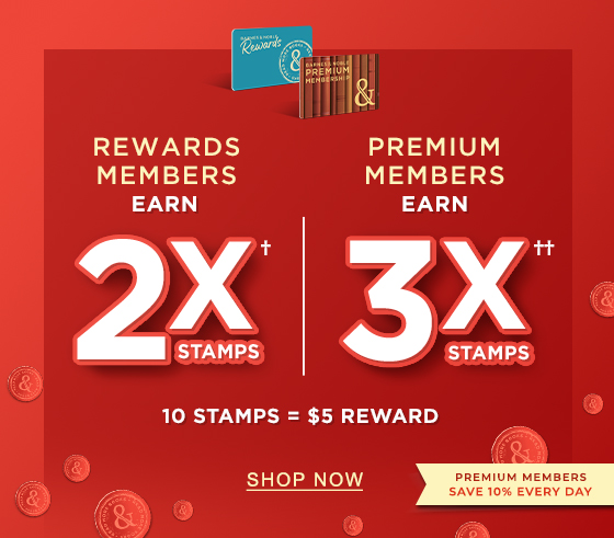 REWARDS MEMBERS EARN 2X STAMPS† PREMIUM MEMBERS EARN 3X STAMPS†† 10 STAMPS = $5 REWARD PREMIUM MEMBERS SAVE 10% EVERY DAY | SHOP NOW