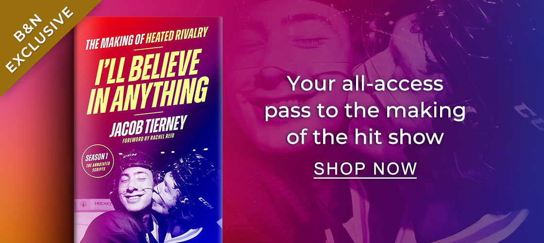 [B&N EXCLUSIVE] [I'll Believe in Anything: The Making of Heated Rivalry Season 1 (The Annotated Scripts) By Jacob Tierney] Your all-access pass to the making of the hit show. SHOP NOW